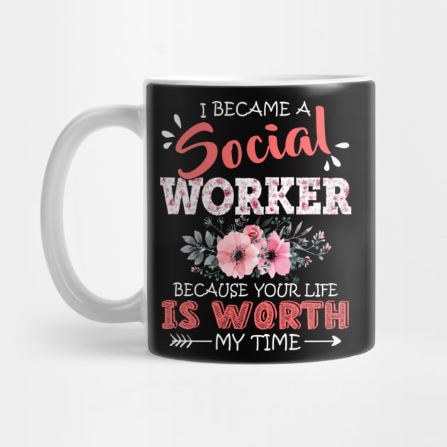 I Became A Social Worker Because Your Life Is Worth My Time Floral Mother Gift by Kens Shop